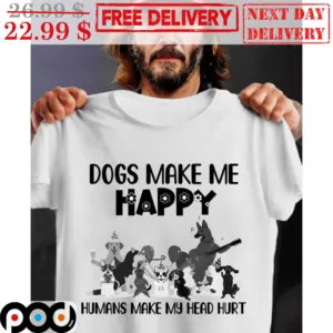 Animals Party Dogs Make Me Happy Humans Make My Head Hurt Shirt
