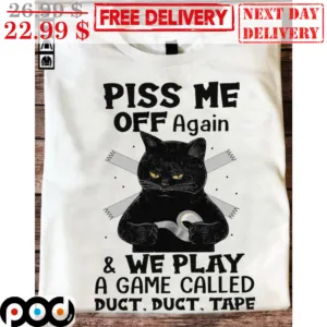 Black Cat Piss Me Off Again And We Play A Game Called Duct Duct Tape Shirt