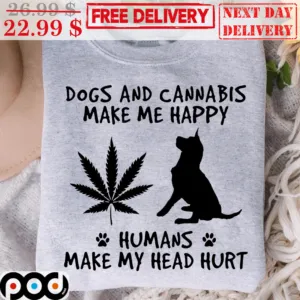 Dogs And Cannabis Make Me Happy Humans Make My Head Hurt Shirt
