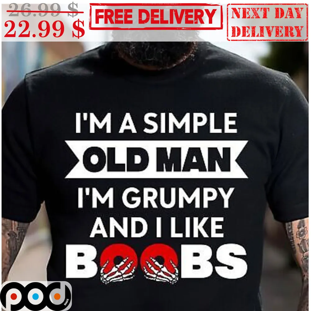 I'm A Simple Old Man I'm Grumpy And I Like Boobs Shirt