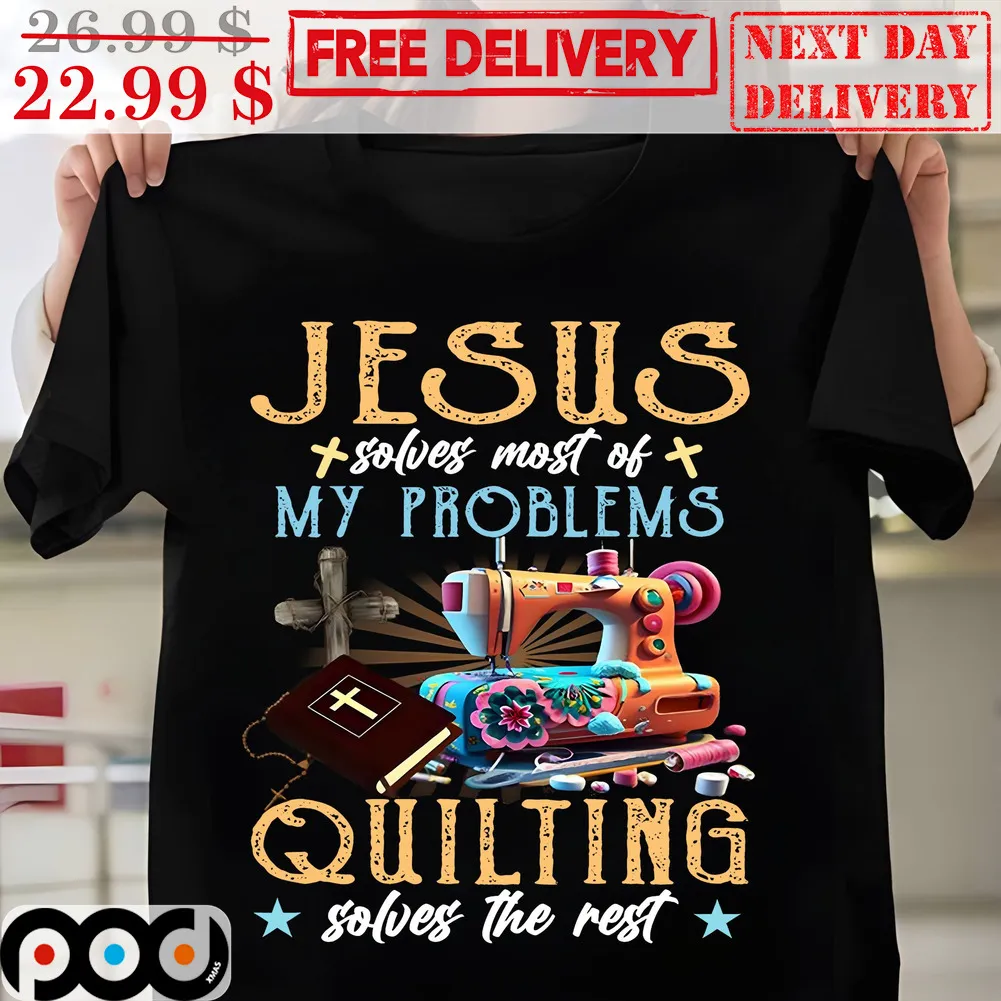 Jesus Solves Most Of My Problems Quilting Solves The Rest Shirt
