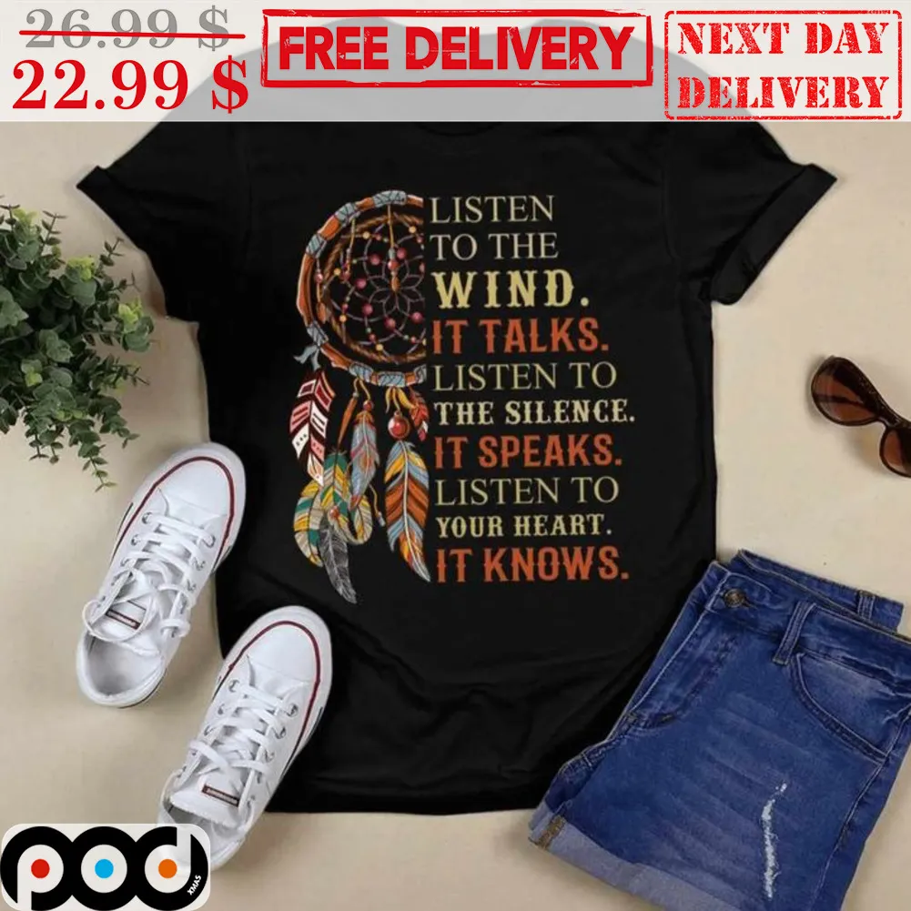 Native Listen To The Wind It Talks Listen To The Silence It Speaks Listen To Your Heart It Knows Shirt