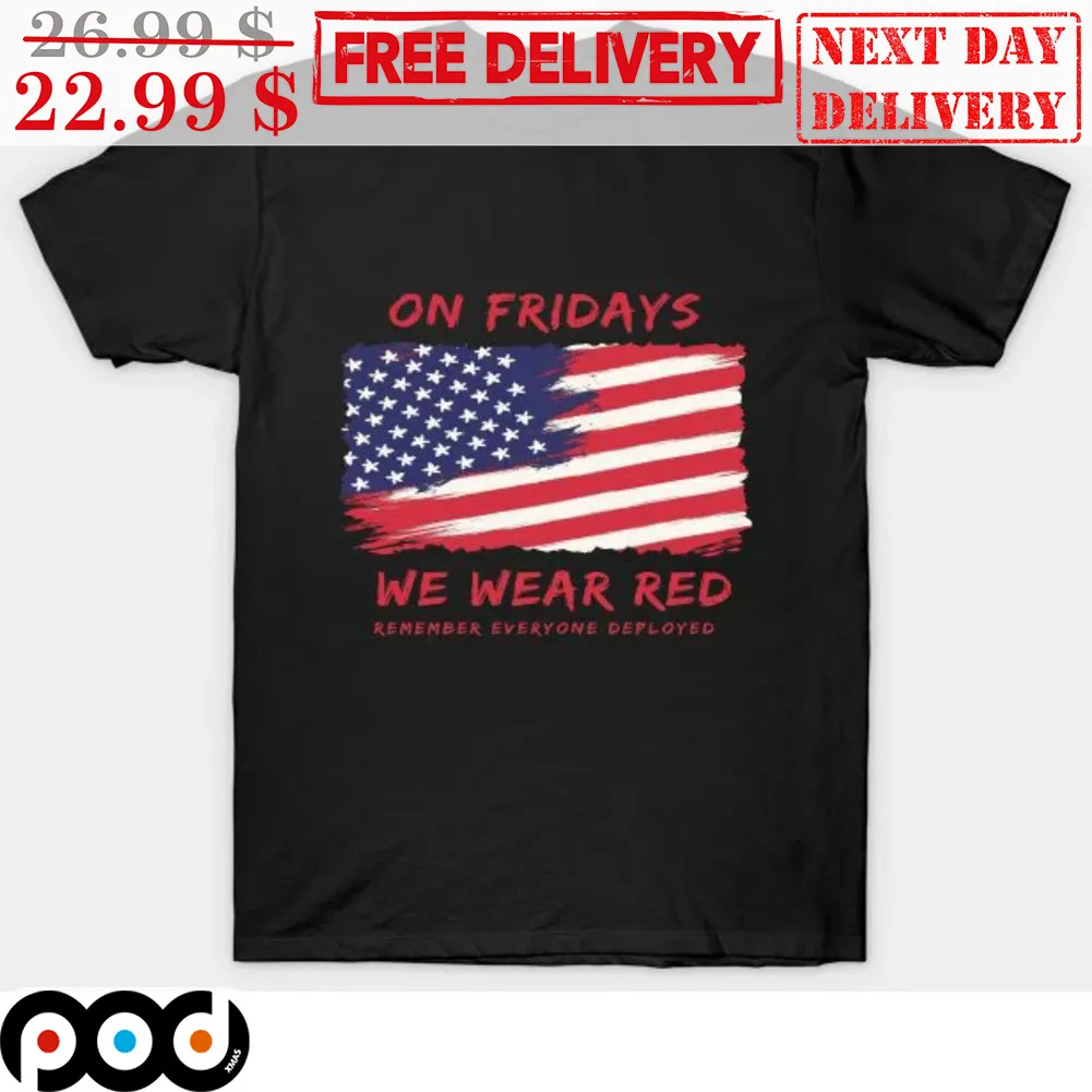 On Fridays We Wear Red Remember Everyone Deployed American Flag Shirt