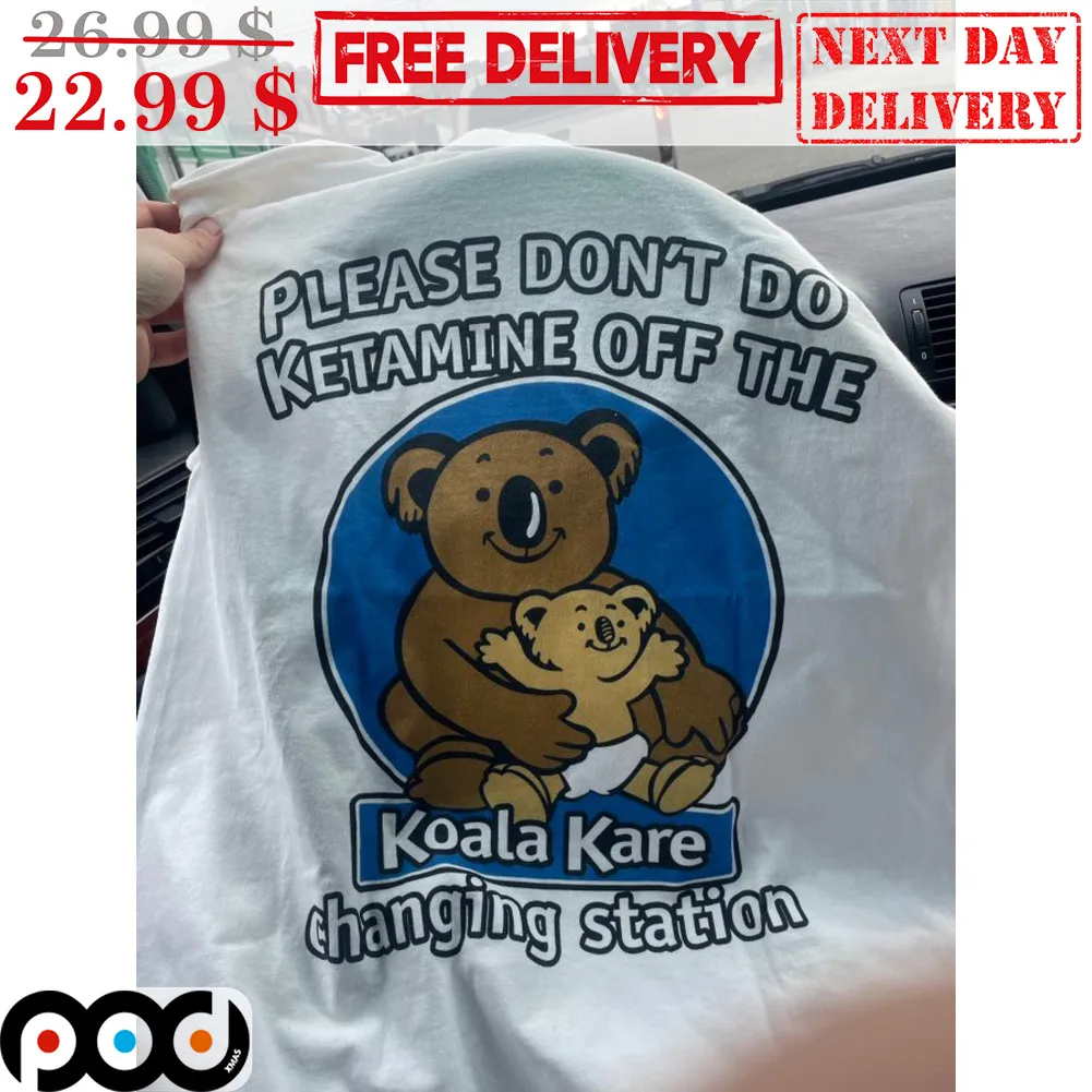 Please Don't Do Ketamine Off The Changing Station Koala Kare Shirt