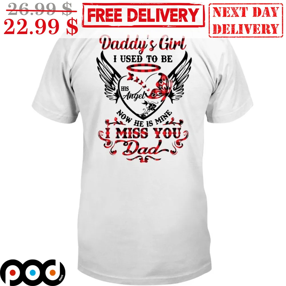 Daddy's Girl I Used To be His Angel Now He Is Mine I Miss You Dad Memorial Day Shirt