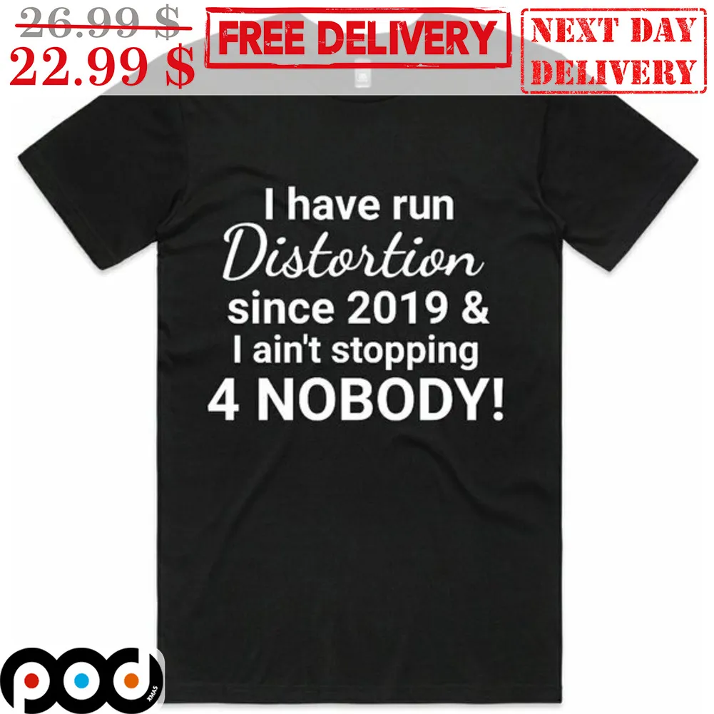 I Have Run Distortion Since 2019 And I Ain't Stopping 4 Nobody Shirt