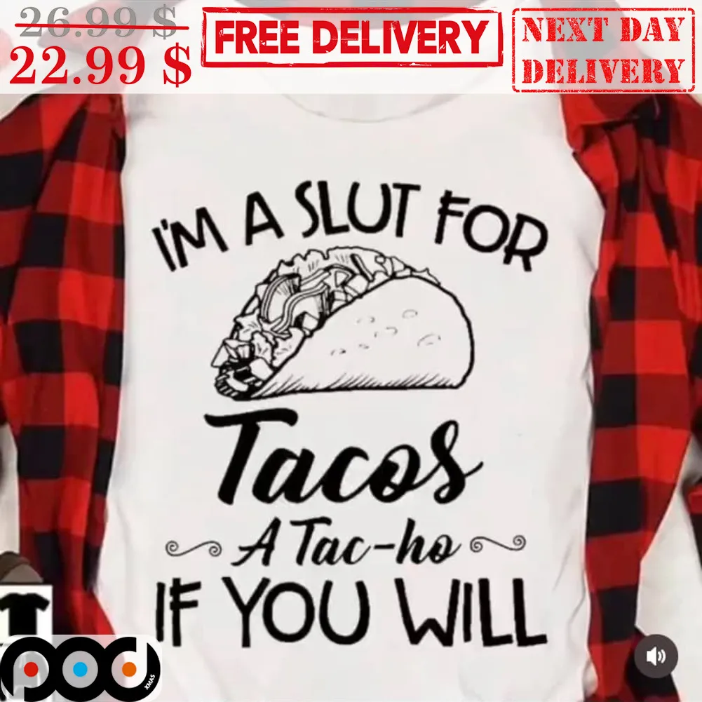 I'm A Slut For Tacos A Tac-ho If You Will Shirt