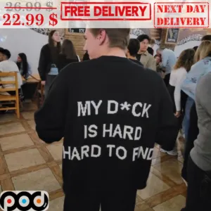 My Dick Is Hard Hard To Find Shirt