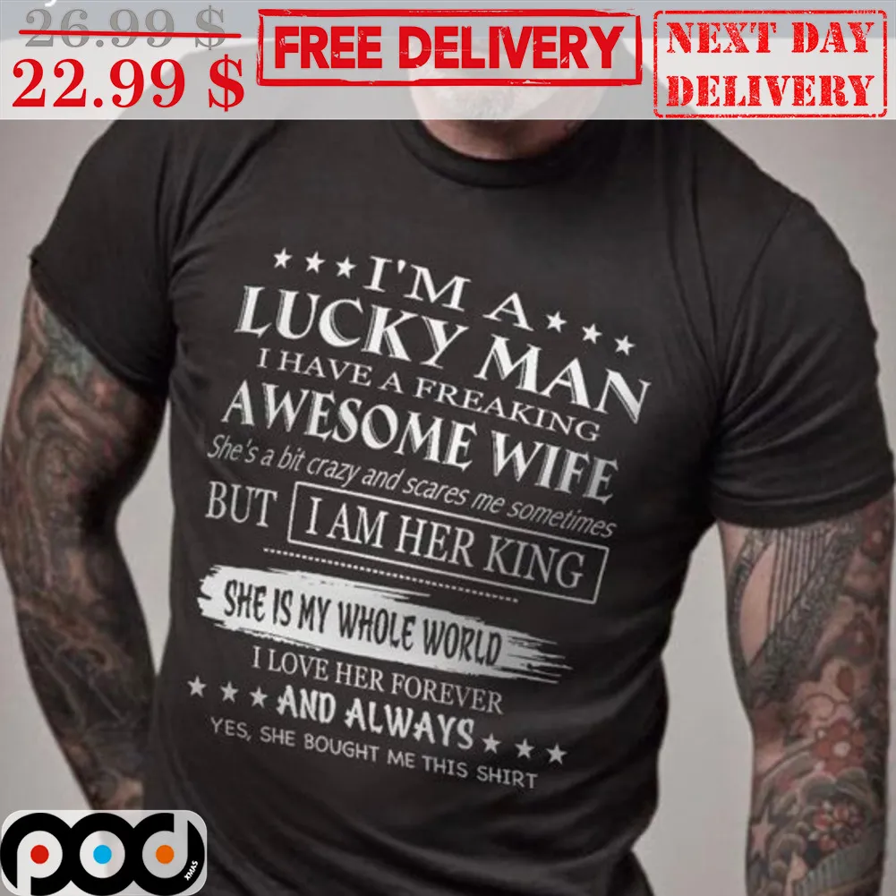 I'm A Lucky Man I Have Freaking Awesome Wife She's A Bit Crazy And Scares Me Sometimes But I Am Her King Shirt