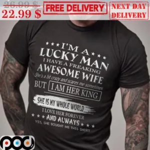 I'm A Lucky Man I Have Freaking Awesome Wife She's A Bit Crazy And Scares Me Sometimes But I Am Her King Shirt