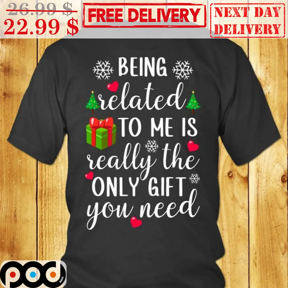 Being Related To Me Is Really The Only Gift You Need Christmas Shirt (2)