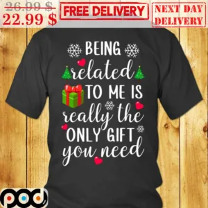 Being Related To Me Is Really The Only Gift You Need Christmas Shirt (2)