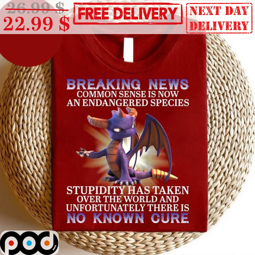Dragon Breaking News Common Sense Is Now An Endangered Species Stupidity Has Taken Over The World And Unfortunately There Is No Known Cure Shirt