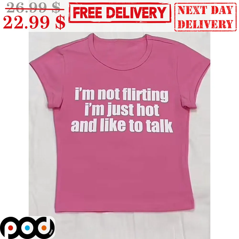 I'm Not Flirting I'm Just Hot And Like To Talk Shirt