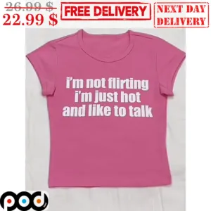I'm Not Flirting I'm Just Hot And Like To Talk Shirt