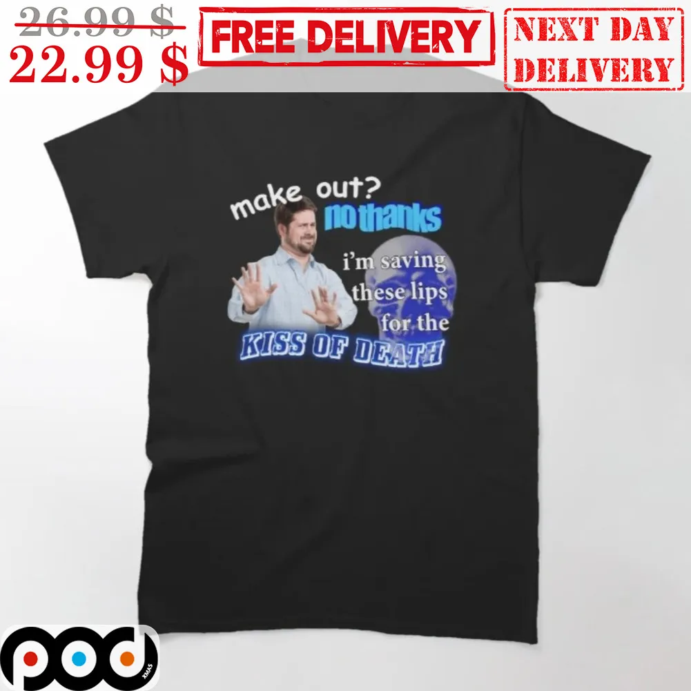Make Out No Thanks I'm Saving These Lips For The Kiss Of Death Shirt