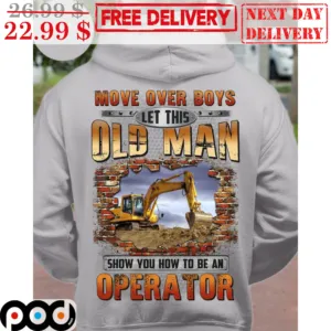 Move Over Boys Let This Old Man Show You How To Be An Operator Shirt
