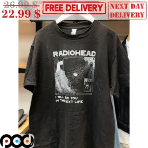 Radiohead I Will See You In The Next Life Shirt