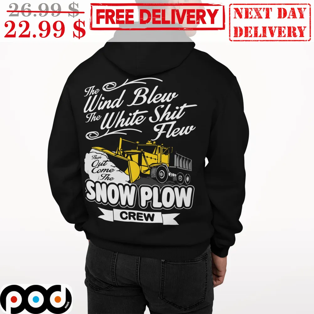 The Wind Blew The White Shit Flew Then Out Come The Snow Plow Crew Shirt