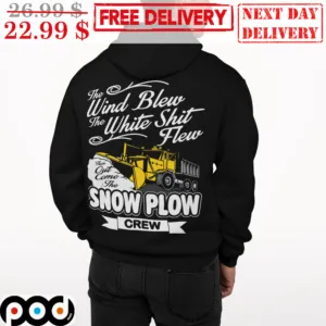 The Wind Blew The White Shit Flew Then Out Come The Snow Plow Crew Shirt