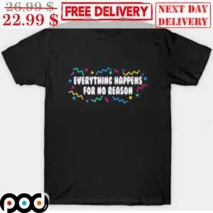 Everything Happens For No Reason Shirt