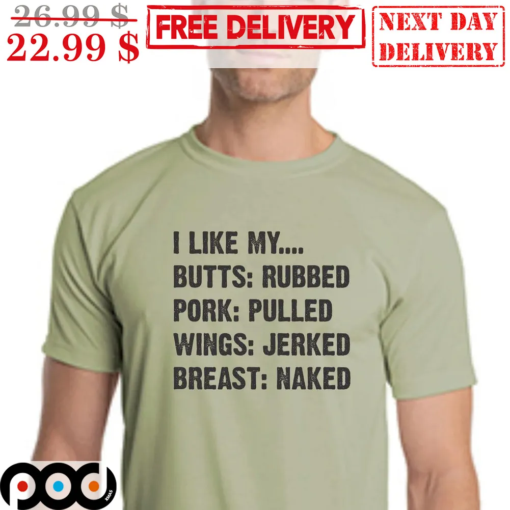 I Like My Butts Rubbed Pork Pulled Wings Jerked Breast Naked Shirt