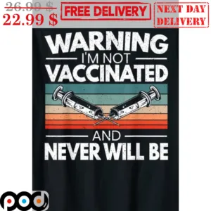 Warning I'm Not Vaccinated And Never Will Be Vintage Shirt