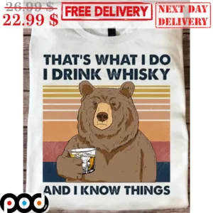 Bear That's What I Do I Drink Whisky And I Know Things Vintage Shirt