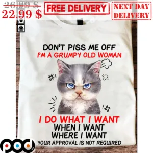 Cat Angry Don't Piss Me Off I'm A Grumpy Old Woman I Do What I Want Shirt