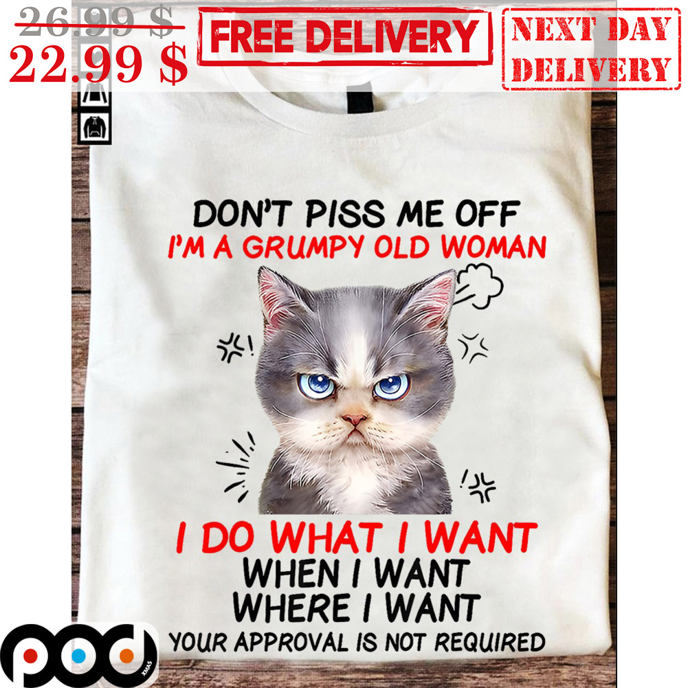 Cat Angry Don't Piss Me Off I'm A Grumpy Old Woman I Do What I Want Shirt Cat Angry Don't Piss Me Off I'm A Grumpy Old Woman I Do What I Want Shirt
