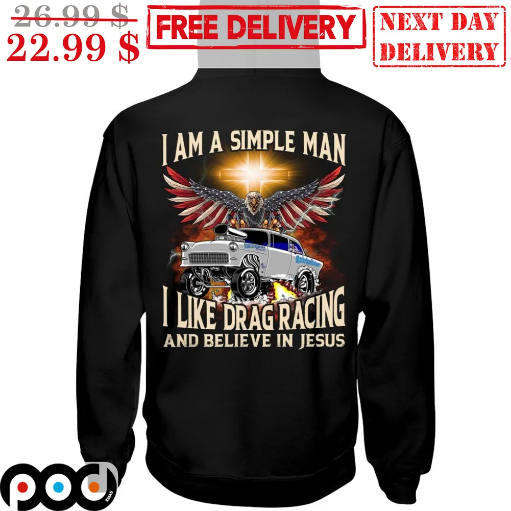 Custom Car I Am A Simple Man I Like Drag Racing And Believe In Jesus Shirt