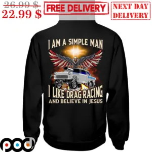 Custom Car I Am A Simple Man I Like Drag Racing And Believe In Jesus Shirt