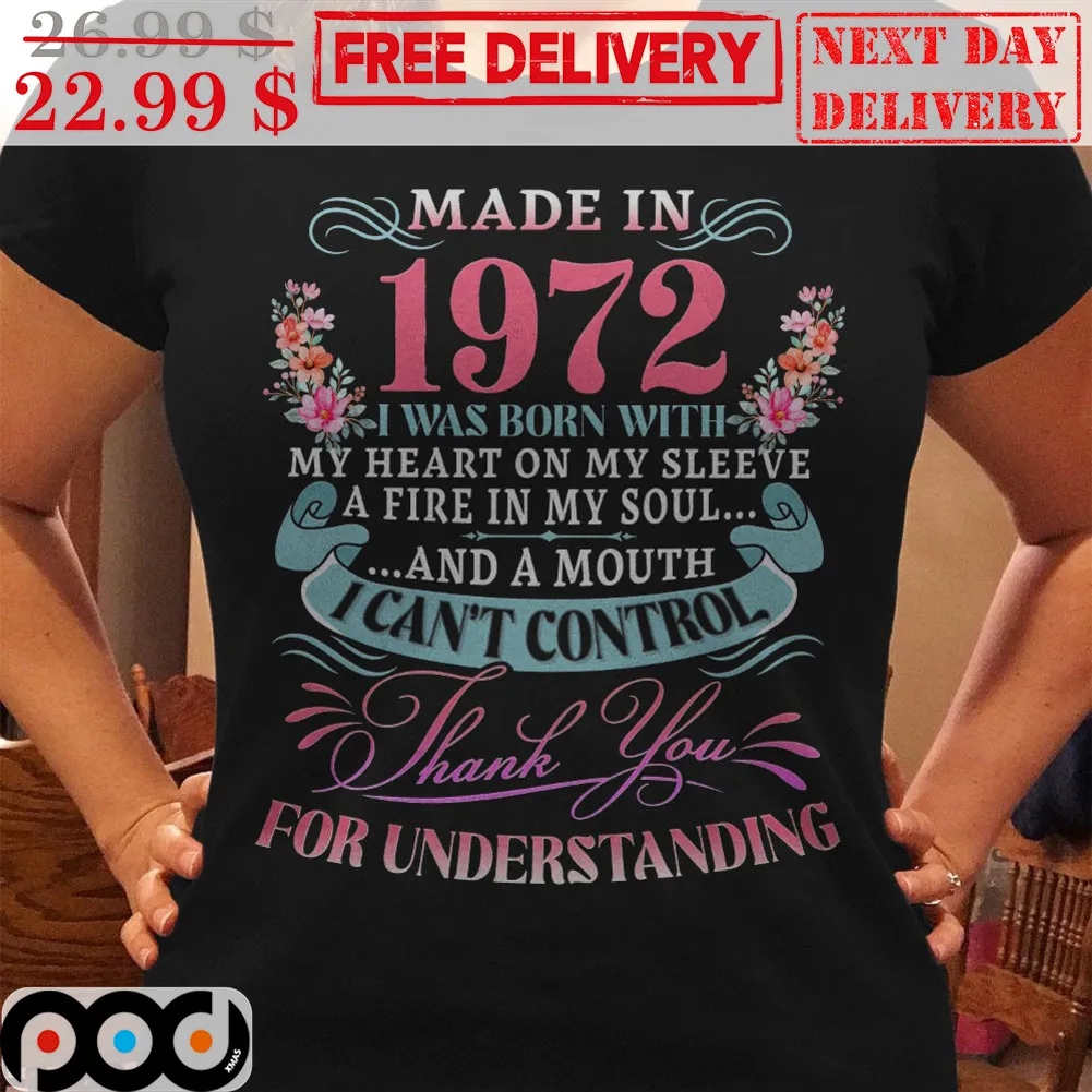 Custom Made In 1972 I Was Born With My Heart On My Sleeve A Fire In My Soul And A Mouth Shirt