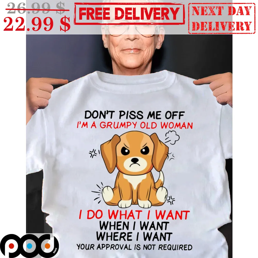Angry Dog Don't Piss Me Off I'm A Grumpy Old Man I Do What I Want When I Want Where I Want Shirt