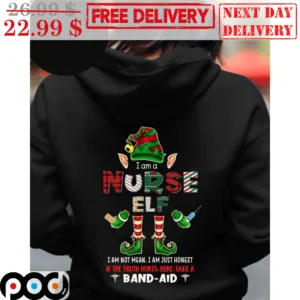 I Am A Nurse Elf I Am Not Mean I Am Just Honest If The Truth Hurts Here Take A Band-Aid Shirt