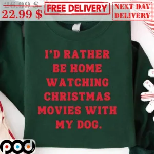 I'd Rather Be Home Watching Christmas Movies With My Dog Shirt