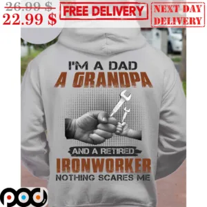 I'm A Dad A Grandpa And A Retired Ironworker Nothing Scares Me Shirt