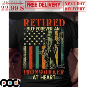 Retired But Forever An Ironworker At Heart American Flag Vintage Shirt