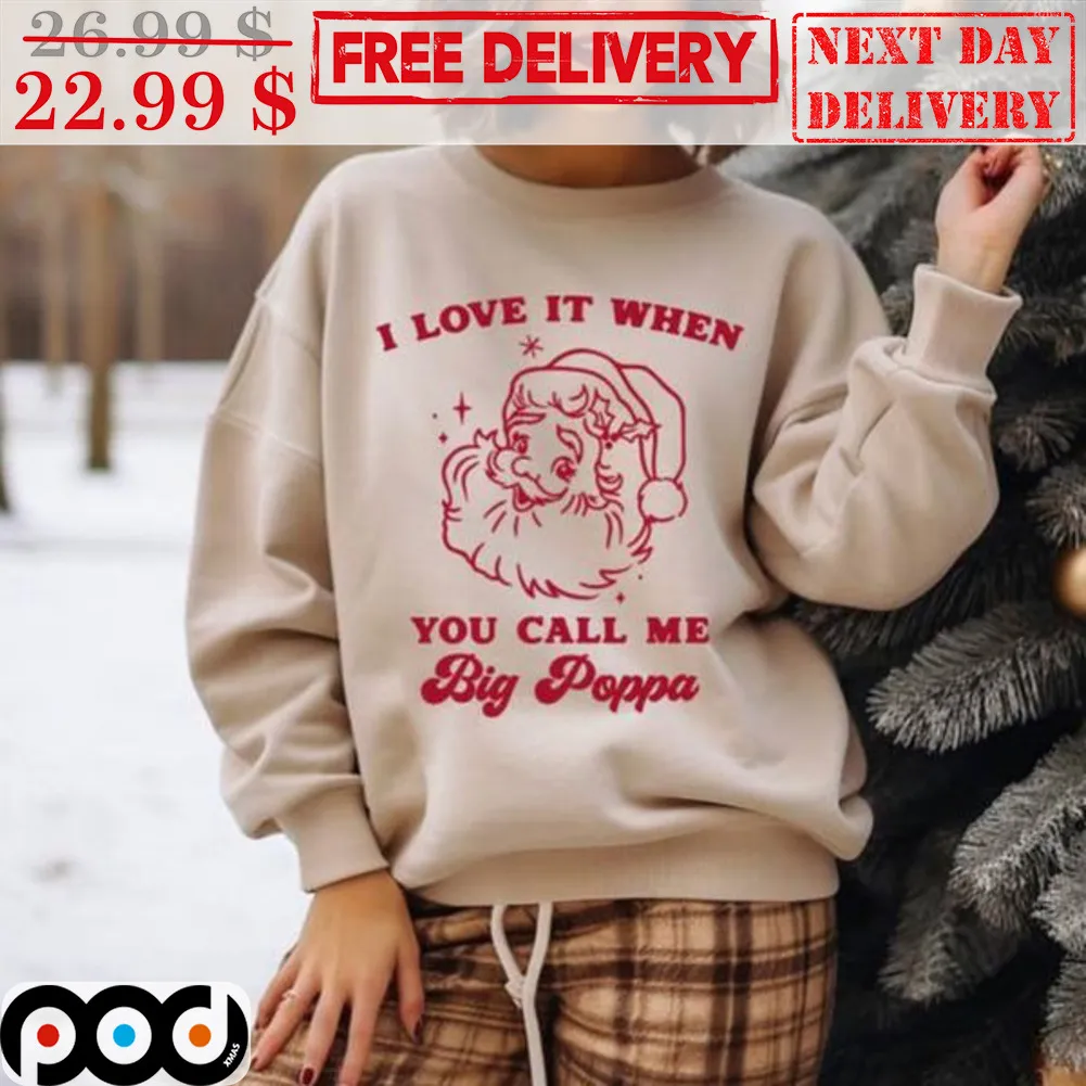 Santa Claus I Love It When You Call Me Big Poppa Christmas Shirt