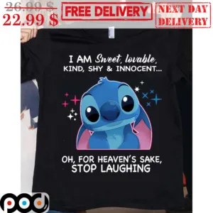 Stitch I Am Sweet Lovable Kind Shy And Innocent Oh For Heaven's Sake Stop Laughing Shirt
