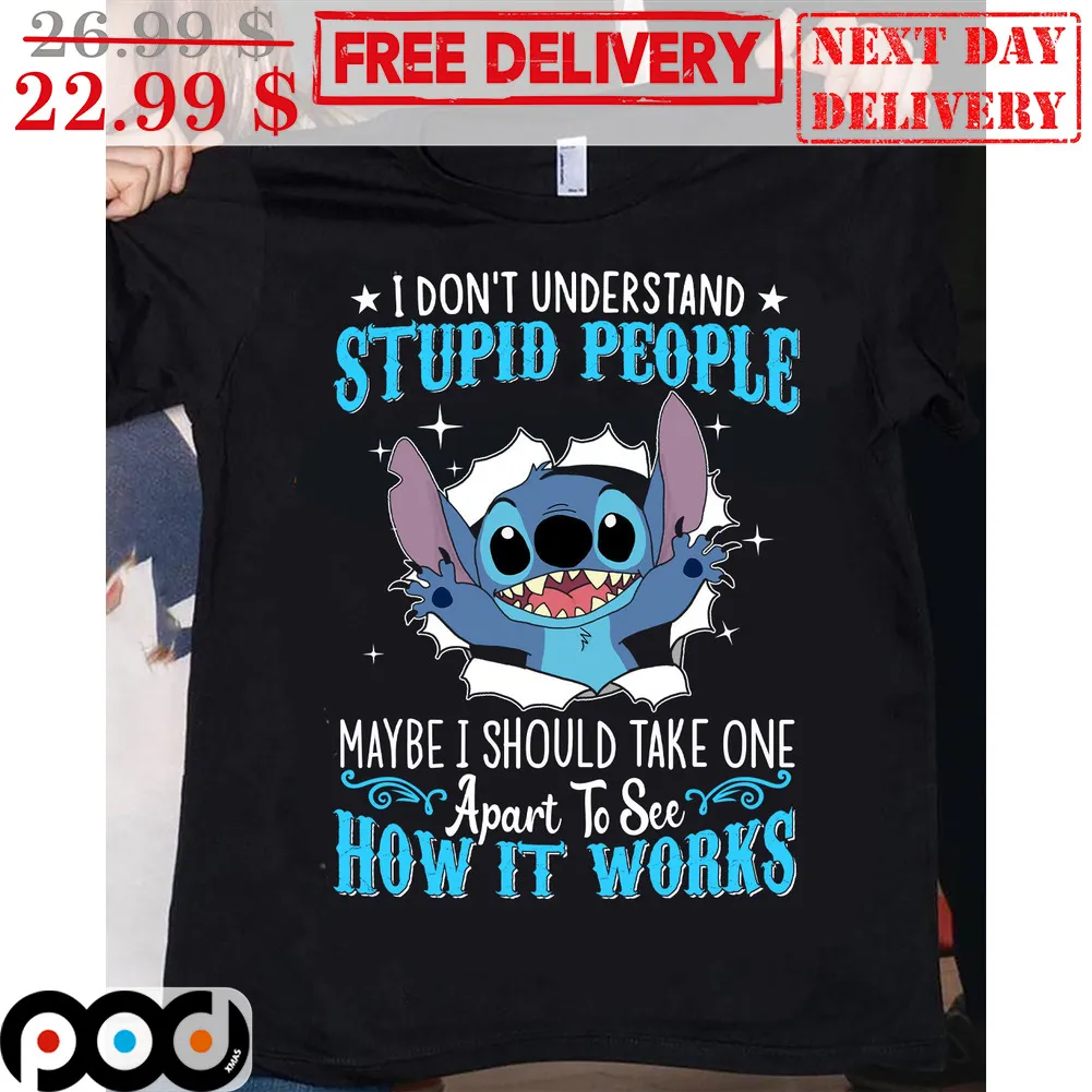Stitch I Don't Understand Stupid People Maybe I Should Take One Apart To See How It Works Shirt