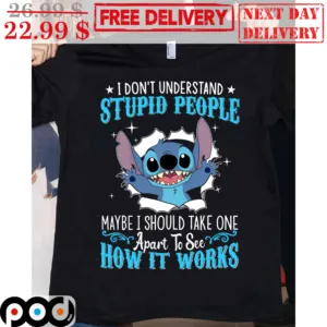 Stitch I Don't Understand Stupid People Maybe I Should Take One Apart To See How It Works Shirt