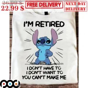 Stitch I'm Retired I Don't Have To I Don't Want To You Can't Make Me Shirt