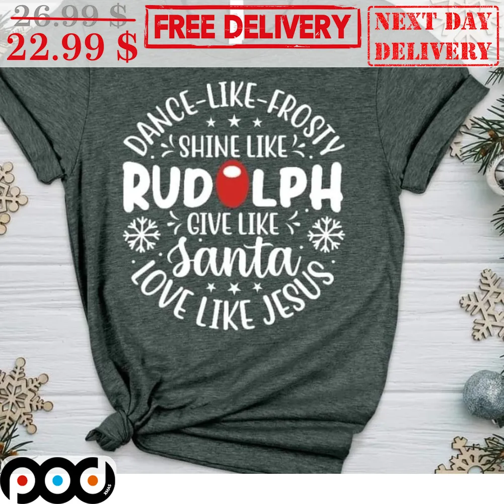 Dance-Like-Frosty Shine Like Rudolph Give Like Santa Love Like Jesus Shirt