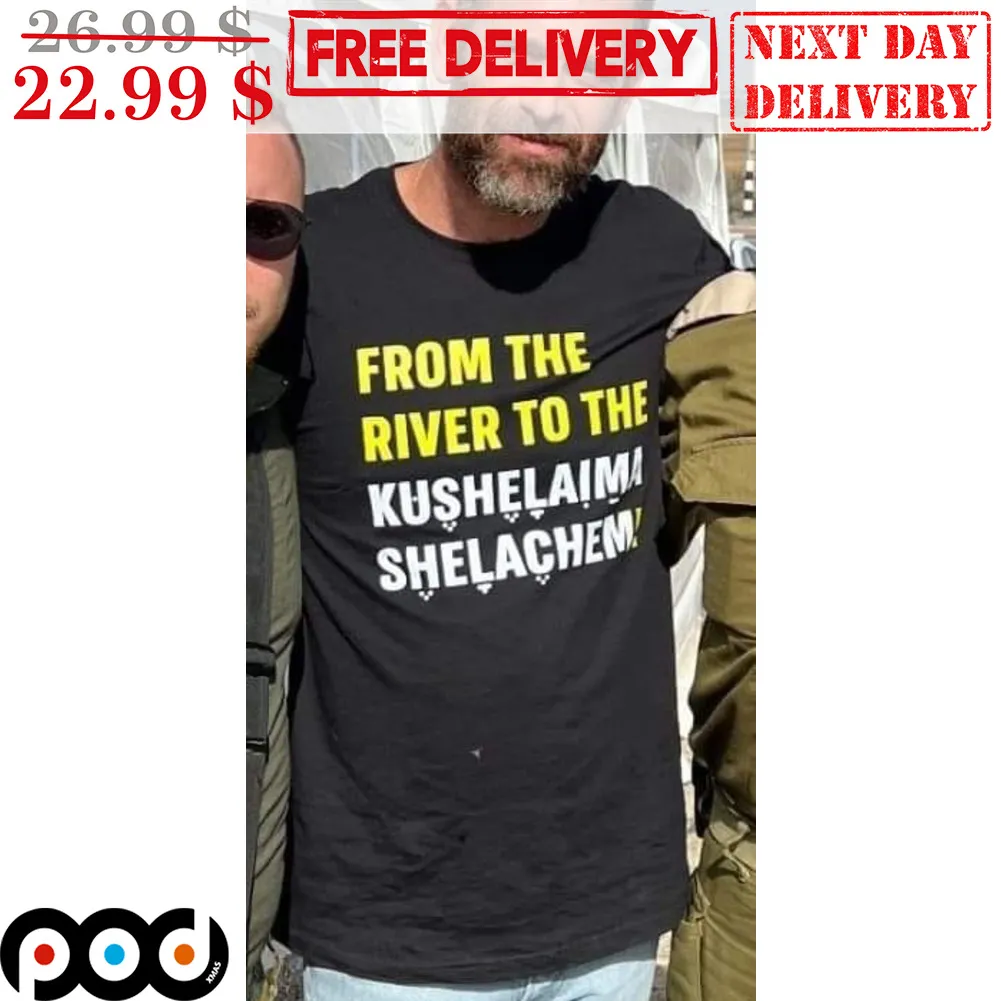 From The River To The Kushalaima Shelahem Shirt
