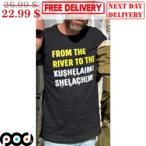 From The River To The Kushalaima Shelahem Shirt