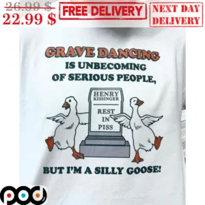 Grave Dancing Is Unbecoming Of Serious People But I'm A Silly Goose Shirt