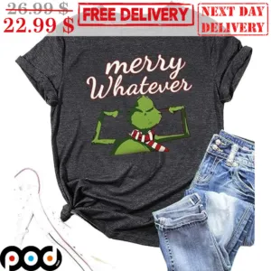 Grinch Merry Whatever Ugly Christmas Shirt
