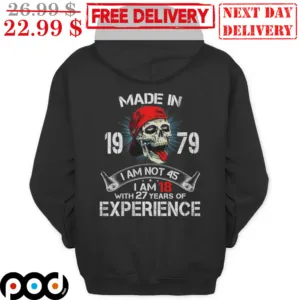 Skull Made In 1979 I Am Not 45 I Am 18 With 27 Years Od Experience Shirt