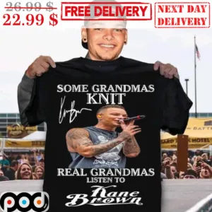 Some Grandmas Knit Real Grandmas Listen To Kane Brown Signature Shirt